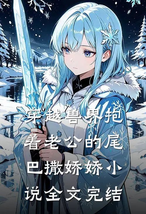 穿越兽界抱着老公的尾巴撒娇娇小说全文完结