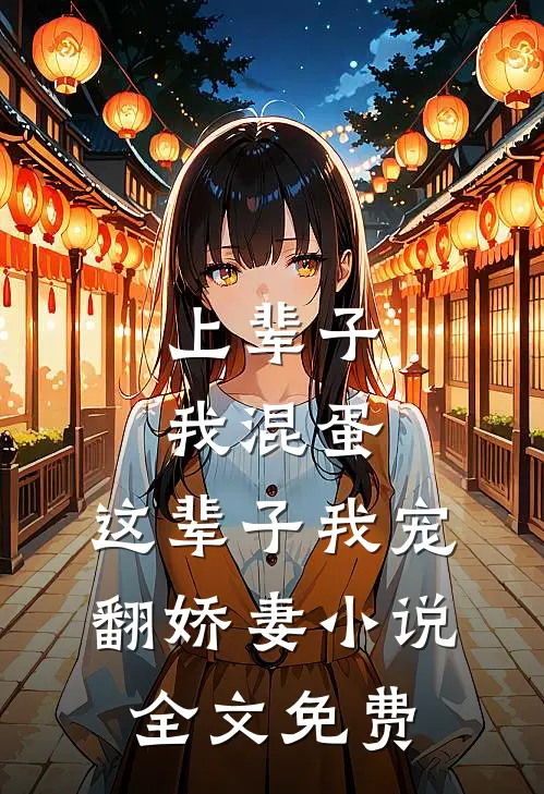 上辈子我混蛋,这辈子我宠翻娇妻全文免费