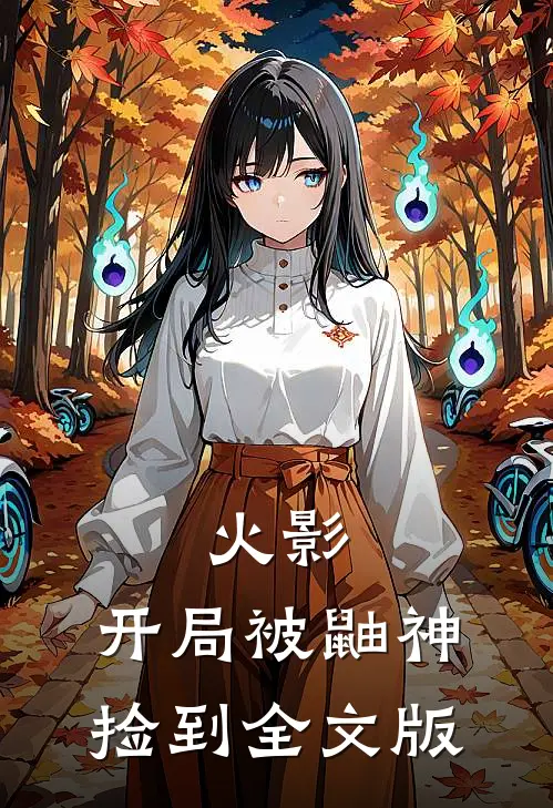 火影开局被鼬神捡到全文版免费阅读