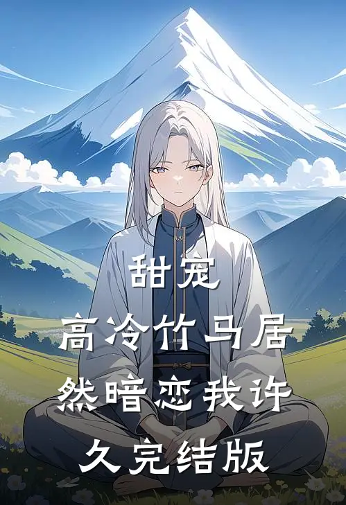 甜宠高冷竹马居然暗恋我许久完结版