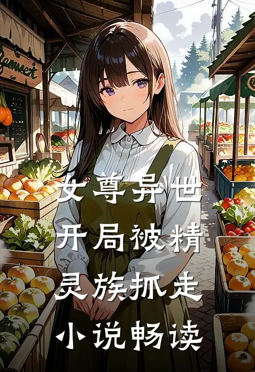女尊异世,开局被精灵族抓走畅读全文