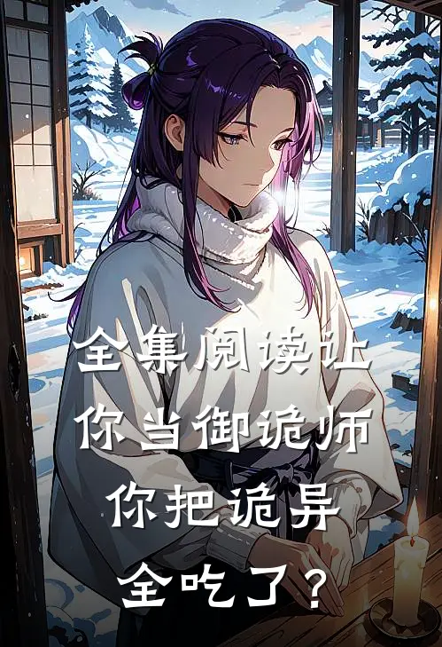 全集阅读让你当御诡师，你把诡异全吃了？