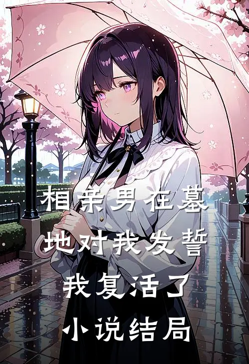 相亲男在墓地对我发誓,我复活了结局是啥