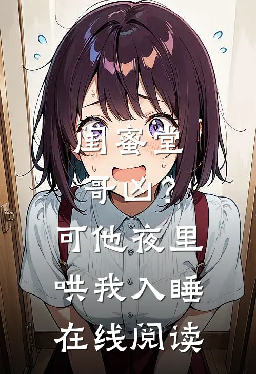 闺蜜堂哥凶?可他夜里哄我入睡在线阅读