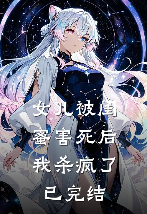 女儿被闺蜜害死后,我杀疯了已完结了吗
