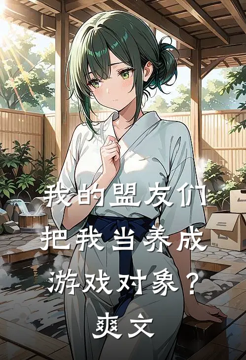 我的盟友们,把我当养成游戏对象?爽文推荐