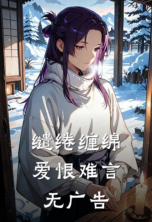 缱绻缠绵,爱恨难言无广告阅读