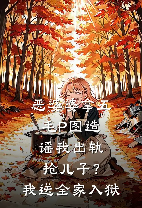恶婆婆拿五毛P图造谣我出轨抢儿子？我送全家入狱