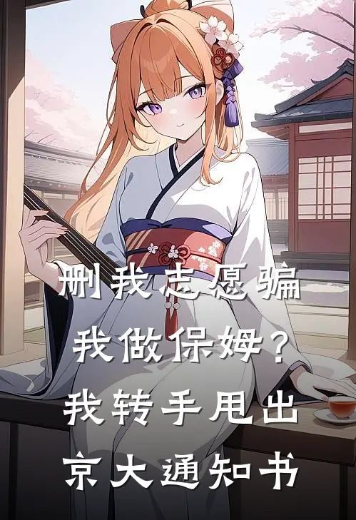 删我志愿骗我做保姆？我转手甩出京大通知书
