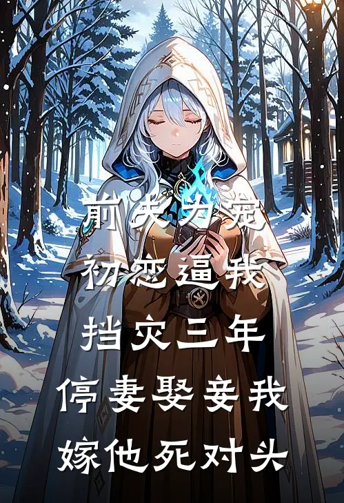 前夫为宠初恋逼我挡灾三年，停妻娶妾我嫁他死对头