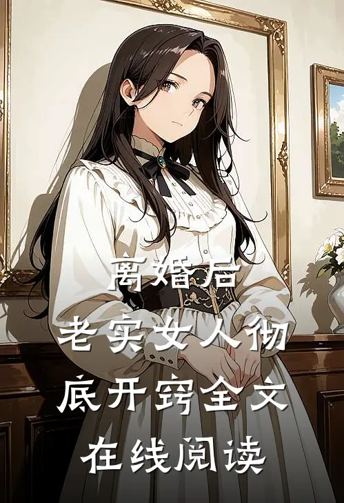 离婚后，老实女人彻底开窍全文在线阅读
