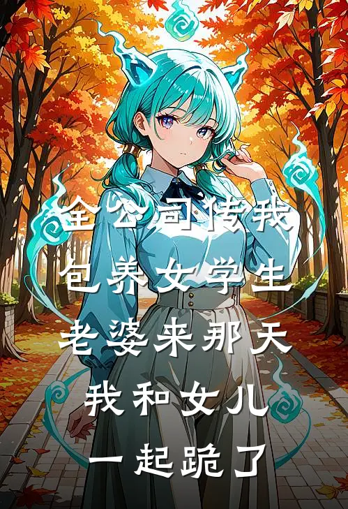 全公司传我包养女学生，老婆来那天我和女儿一起跪了