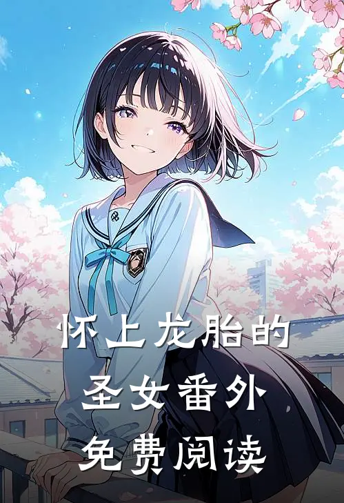 怀上龙胎的圣女 番外免费阅读