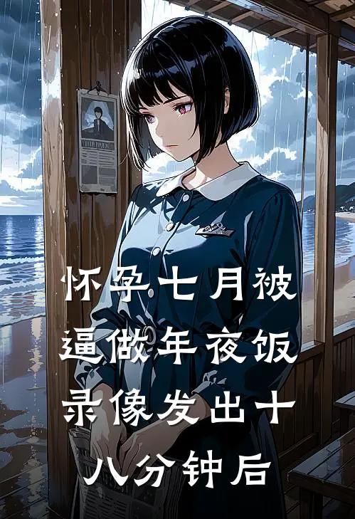 怀孕七月被逼做年夜饭，录像发出十八分钟后