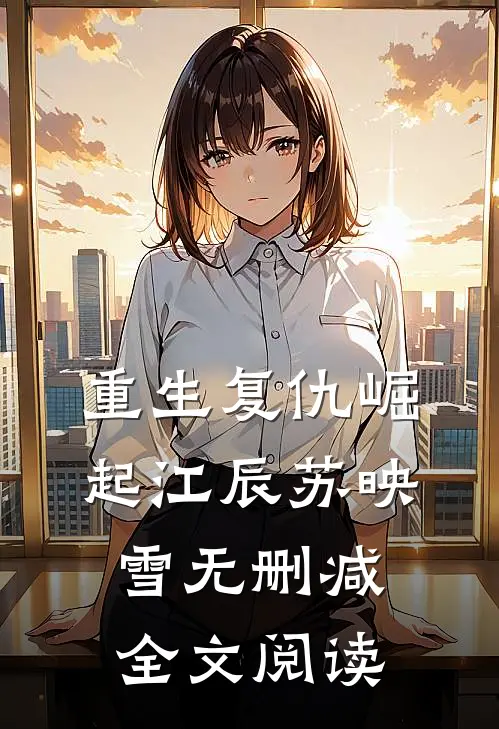 重生复仇崛起江辰苏映雪无删减全文阅读