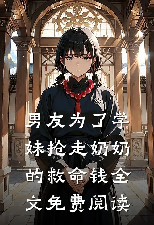 男友为了学妹抢走奶奶的救命钱全文免费阅读