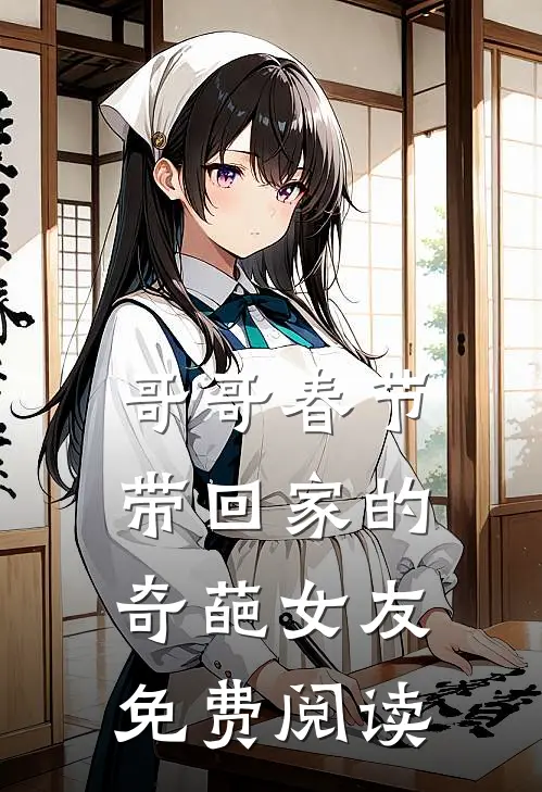 哥哥春节带回家的奇葩女友免费阅读