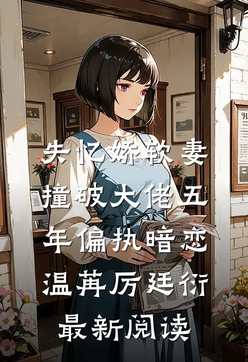 失忆娇软妻，撞破大佬五年偏执暗恋温苒厉廷衍最新阅读