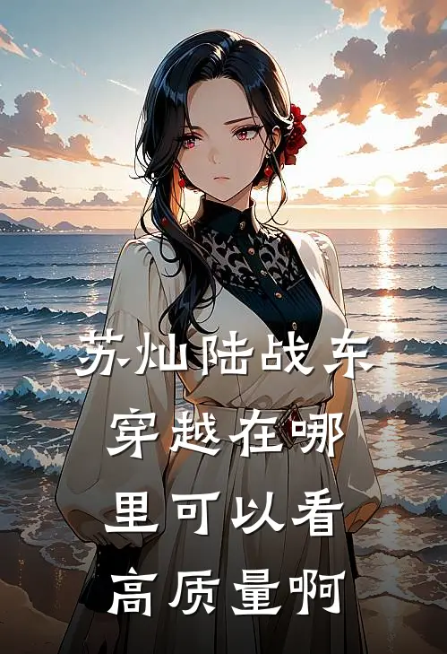 苏灿陆战东穿越在哪里可以看高质量啊