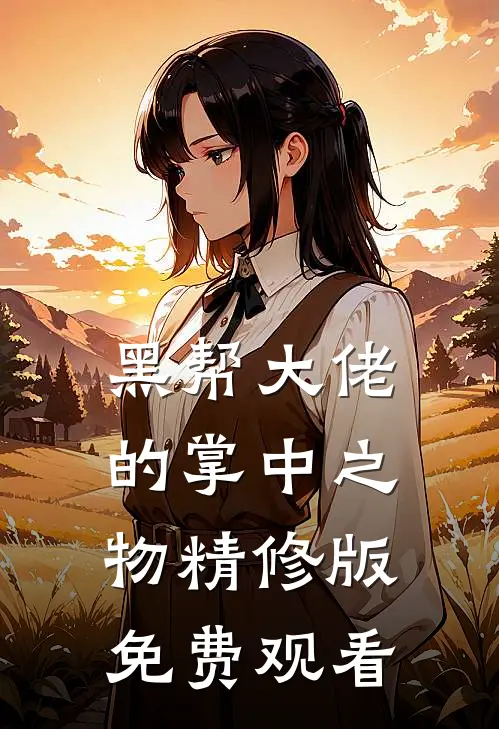 黑帮大佬的掌中之物精修版免费观看