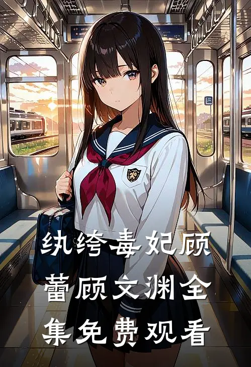 纨绔毒妃顾蕾顾文渊 全集免费观看