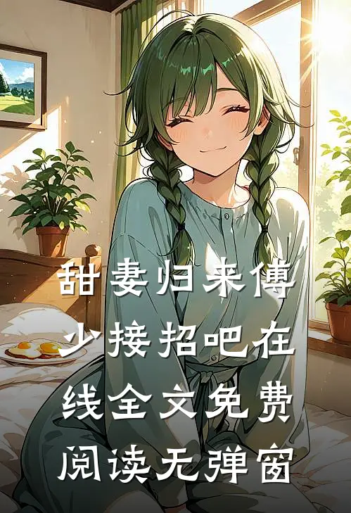 甜妻归来傅少接招吧在线全文免费阅读无弹窗