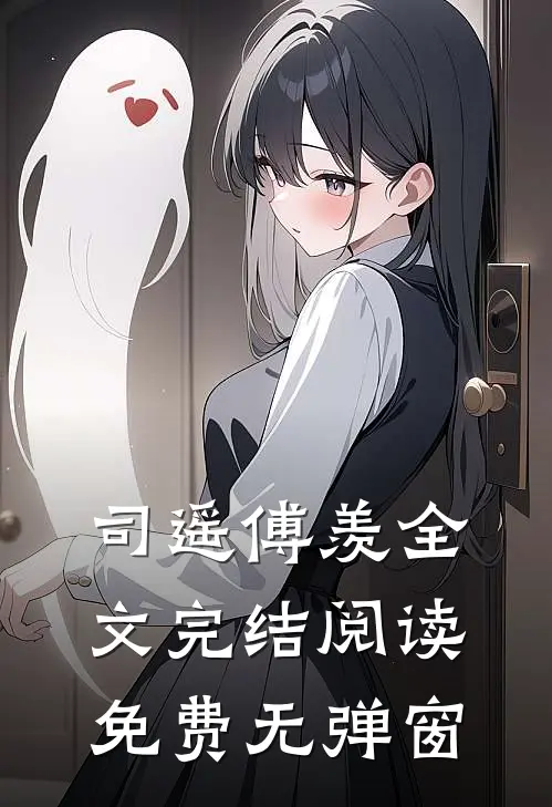 司遥傅羡全文完结阅读免费无弹窗
