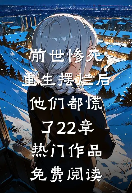 前世惨死,重生摆烂后他们都慌了22章热门作品免费阅读