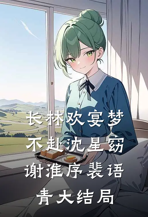 长林欢宴梦不赴沈星窈谢淮序裴语青大结局