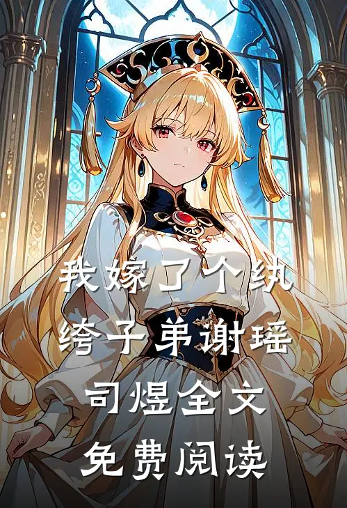 我嫁了个纨绔子弟谢瑶司煜全文免费阅读