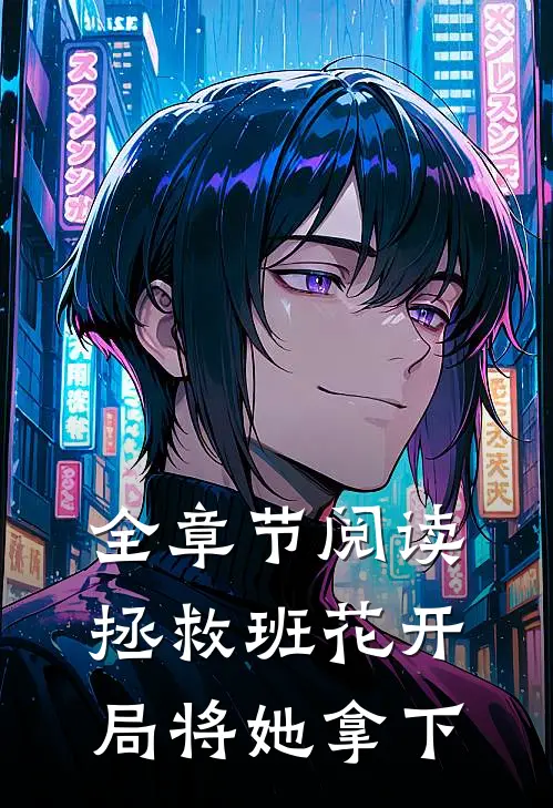 全章节阅读拯救班花开局将她拿下
