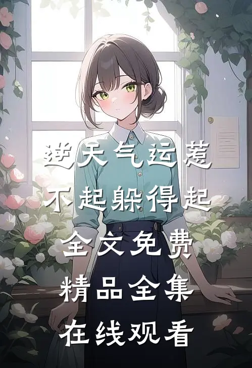 逆天气运惹不起躲得起全文免费精品全集在线观看