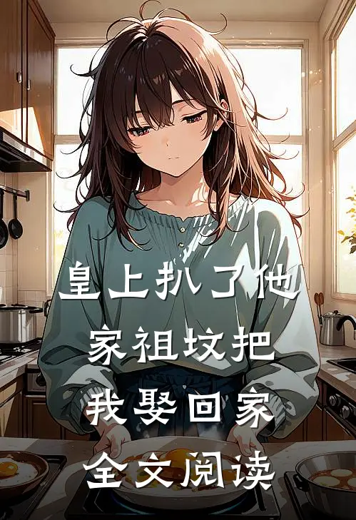 皇上扒了他家祖坟把我娶回家全文阅读