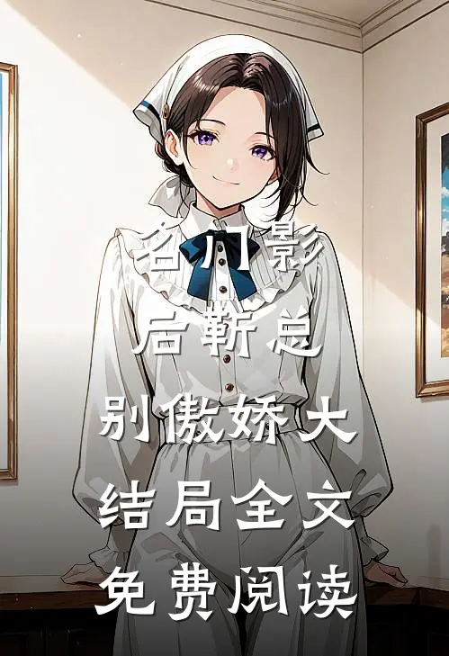 名门影后靳总,别傲娇大结局全文免费阅读