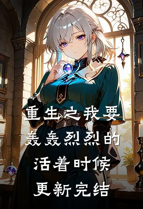 重生之我要轰轰烈烈的活着时候更新完结