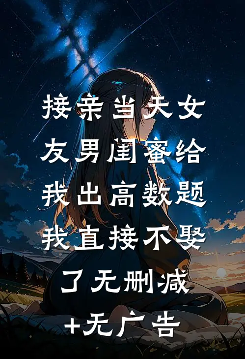 接亲当天女友男闺蜜给我出高数题，我直接不娶了无删减+无广告