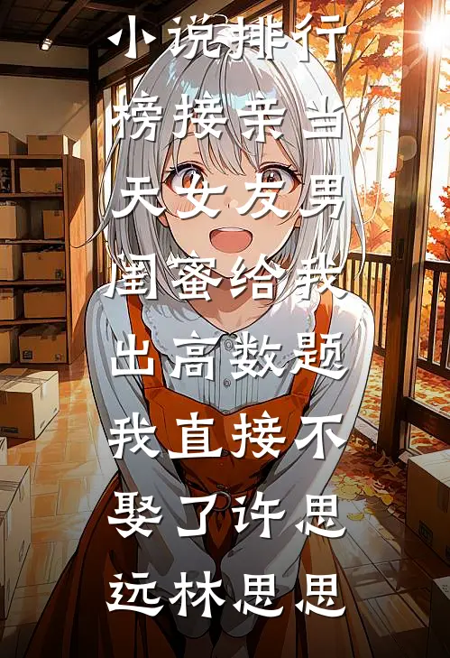 接亲当天女友男闺蜜给我出高数题，我直接不娶了(许思远林思思)最新免费小说_最热门小说排行榜接亲当天女友男闺蜜给我出高数题，我直接不娶了许思远林思思