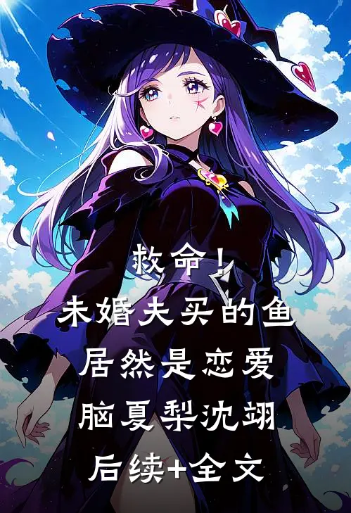 救命！未婚夫买的鱼居然是恋爱脑夏梨沈翊后续+全文