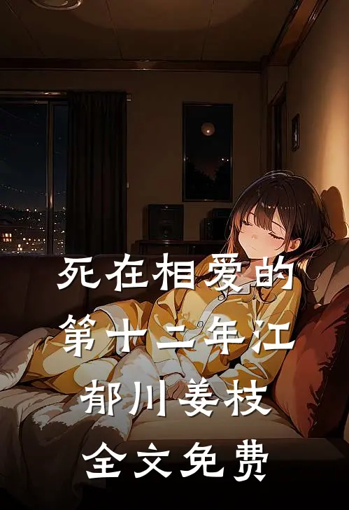 死在相爱的第十二年江郁川姜枝全文免费