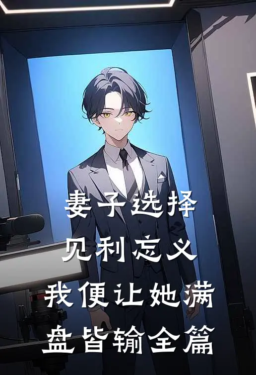 妻子选择见利忘义，我便让她满盘皆输全篇