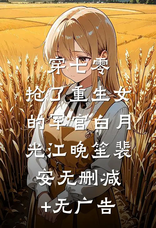 穿七零，抢了重生女的军官白月光江晚笙裴安无删减+无广告