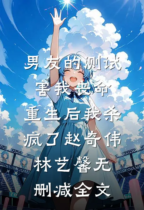 男友的测试害我丧命，重生后我杀疯了赵奇伟林艺馨无删减全文