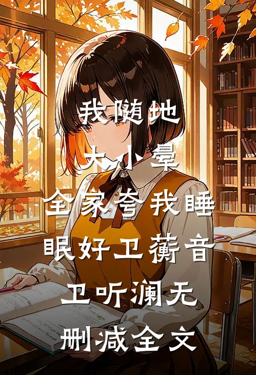 我随地大小晕，全家夸我睡眠好卫蘅音卫听澜无删减全文