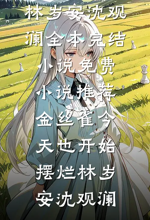 金丝雀今天也开始摆烂(林岁安沈观澜)全本完结小说_免费小说推荐金丝雀今天也开始摆烂林岁安沈观澜