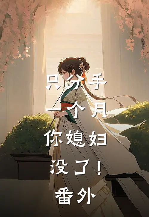 只分手一个月，你媳妇没了！番外
