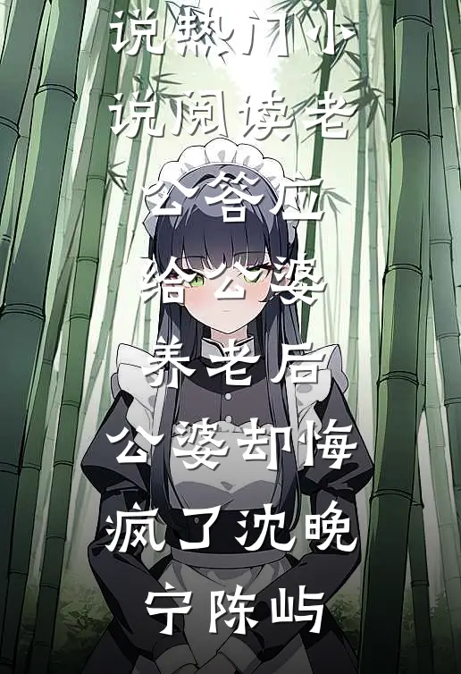 老公答应给公婆养老后，公婆却悔疯了沈晚宁陈屿最新免费小说_热门小说阅读老公答应给公婆养老后，公婆却悔疯了(沈晚宁陈屿)