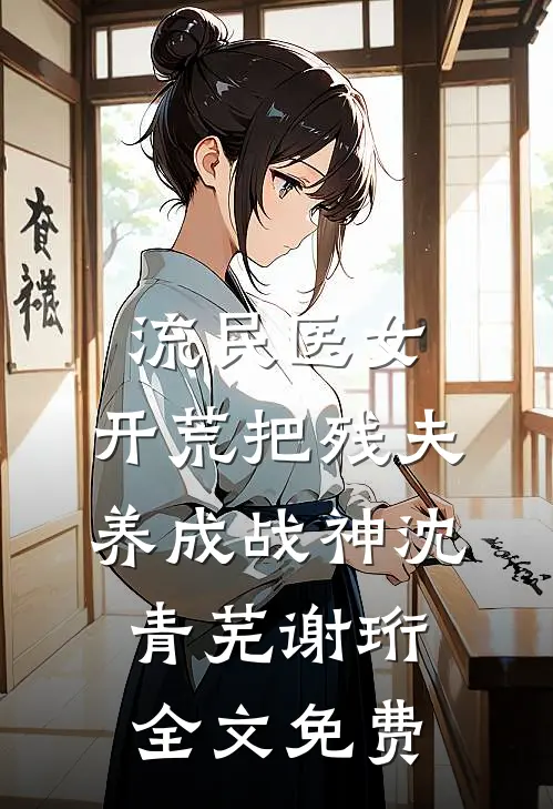 流民医女：开荒把残夫养成战神沈青芜谢珩全文免费