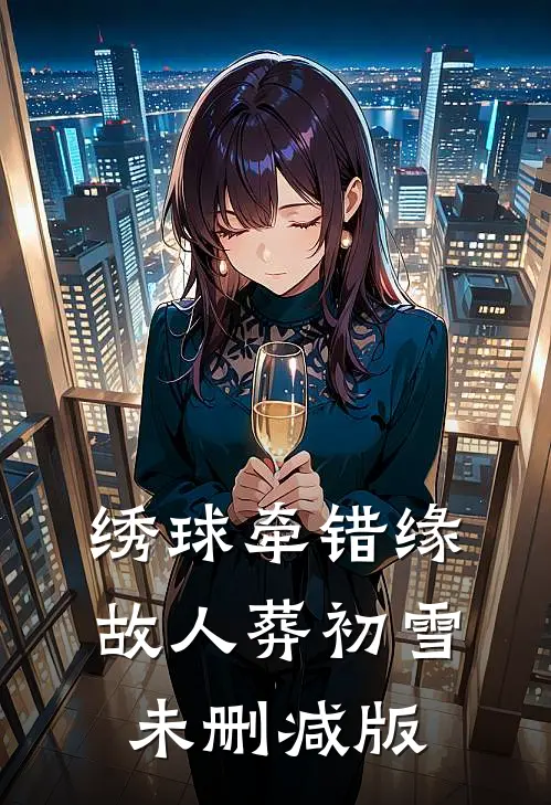 绣球牵错缘，故人葬初雪未删减版