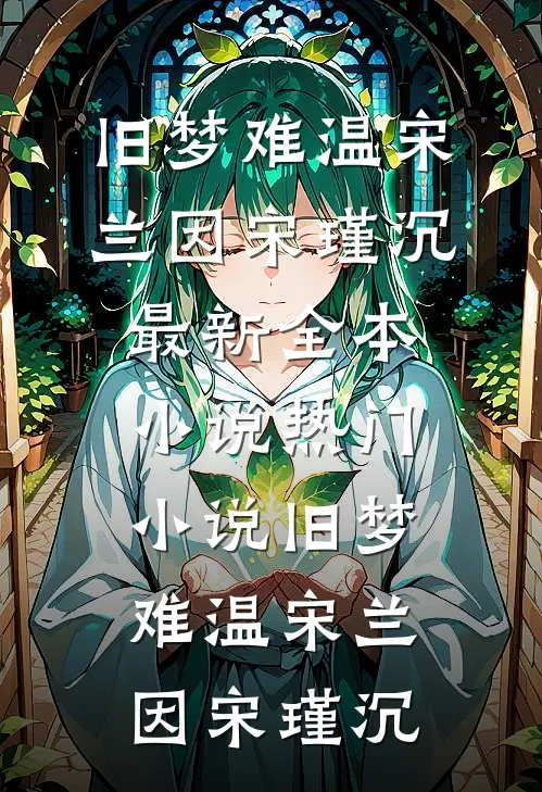 旧梦难温宋兰因宋瑾沉最新全本小说_热门小说旧梦难温(宋兰因宋瑾沉)