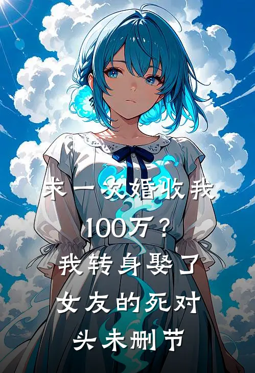 求一次婚收我100万？我转身娶了女友的死对头未删节